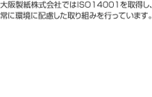 大阪製紙株式会社ではISO14001を取得し、常に環境に配慮した取り組みを行っています。