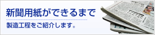 新聞用紙ができるまで 製造工程をご紹介します。